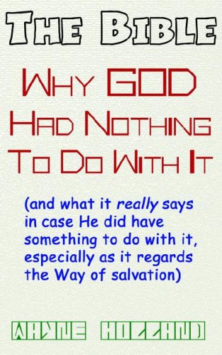 The Bible, Why God Had Nothing To Do With It The Bible, Why God Had Nothing To Do With It