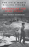 Paul Thomas Chamberlin, "The Cold War's Killing Fields: Rethinking the Long Peace" (Harper, 2018)