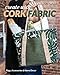 Create with Cork Fabric: Sew 17 Upscale Projects; Bags, Accessories & Home Decor by Jessica Sallie Kapitanski