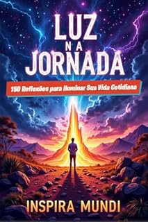 Livro Luz na Jornada: 150 Reflexões Inspiradoras para Iluminar Sua Vida Cotidiana (Horizontes da Alma: A Jornada Transformadora da Fé)
