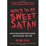 Here's to My Sweet Satan: How the Occult Haunted Music, Movies and Pop Culture, 1966-1980