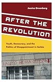 Jessica Greenberg , "After the Revolution: Youth, Democracy, and the Politics of Disappointment in Serbia" (Stanford UP, 2014)