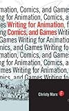 Writing for Animation, Comics, and Games by Christy Marx