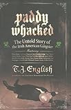 Front cover for the book Paddy Whacked: The Untold Story of the Irish American Gangster by T. J. English