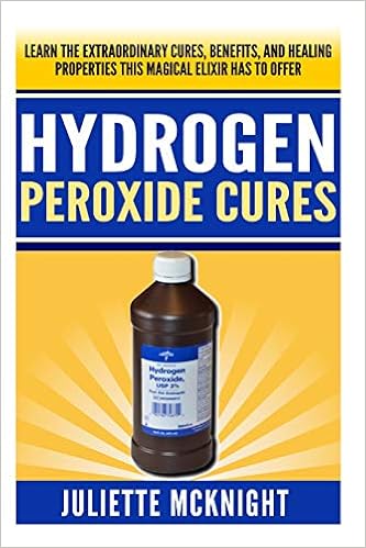 Hydrogen Peroxide Cure Learn The Extraordinary Cures Benefits And Healing Properties This Magical Elixir Has To Offer Using Hydrogen Peroxide To And Health Benefits Of Hydrogen Peroxide Mcknight Juliette 9781500463403 Amazon Com