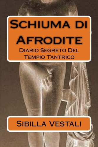 Schiuma di Afrodite: Diario Segreto del Tempio Tantrico (Italian Edition)