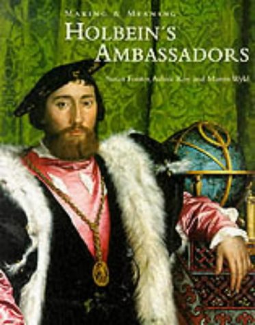 Holbein S Ambassadors Making And Meaning Making Meaning Foister Susan Roy Ashok Wyld Martin 9781857091731 Amazon Com Books
