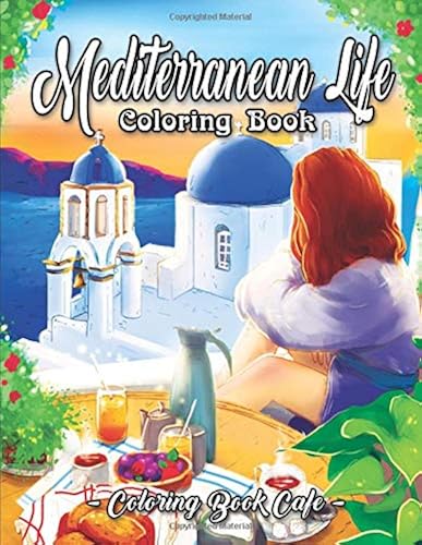 Download Mediterranean Life Coloring Book: An Adult Coloring Book Featuring Beautiful Villas, Luscious Gardens, Delicious Cuisine, and Romantic Scenes by the Mediterranean Sea PDF