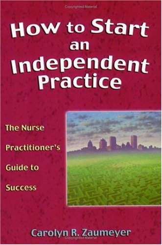 How to Start an Independent Practice: The Nurse Practitioner's Guide to Success