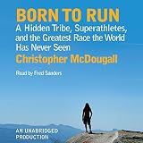 Born to Run: A Hidden Tribe, Superathletes, and the Greatest Race the World Has Never Seen by 