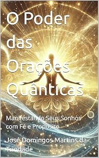 O Poder das Orações Quânticas: Manifestando Seus Sonhos com Fé e Propósito