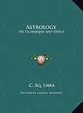 Astrology: Its Techniques and Ethics by C. Aq. Libra