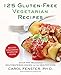 125 Gluten-Free Vegetarian Recipes: Quick and Delicious Mouthwatering Dishes for the Healthy Cook by Carol Fenster Ph.D.