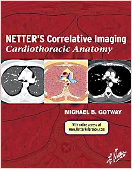 Netter’s Correlative Imaging: Cardiothoracic Anatomy: with Online Access at www.NetterReference.com, 1e (Netter Clinical Science) Netter’s Correlative Imaging: Cardiothoracic Anatomy: with Online Access at www.NetterReference.com, 1e (Netter Clinical Science)