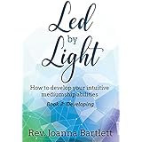 Led by Light: How to develop your intuitive mediumship abilities, book 2: Developing