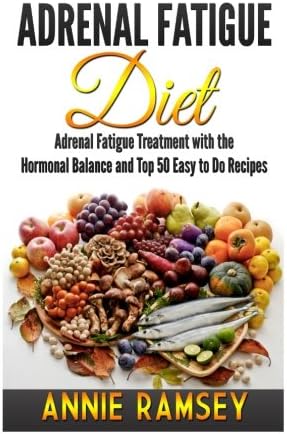 Adrenal Fatigue Diet: Adrenal Fatigue Treatment with the Hormonal Balance and Top 50 Easy to Do Recipes