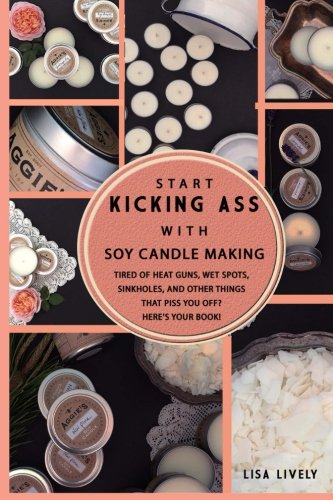 Start Kicking Ass with Container Soy Candle Making: Tir