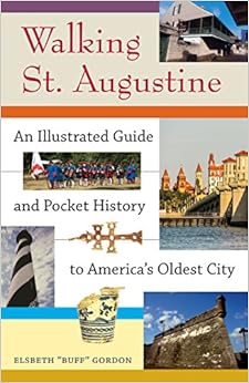 Walking St. Augustine: An Illustrated Guide and Pocket History to America's Oldest City Walking St. Augustine: An Illustrated Guide and Pocket History to America's Oldest City