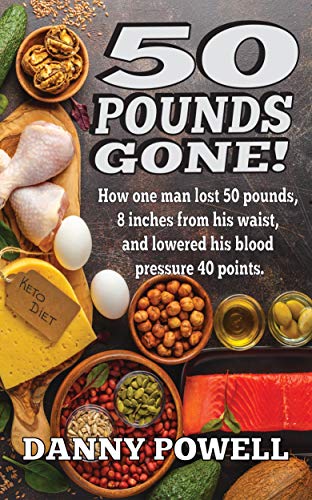 50 POUNDS GONE!: LIVING THE KETOGENIC LIFESTYLE by Danny Powell