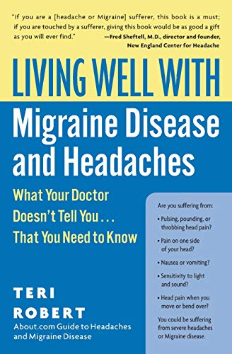 Living Well with Migraine Disease and Headaches: What Your Doctor Doesn't Tell You...That You Need t Living Well with Migraine Disease and Headaches: What Your Doctor Doesn't Tell You...That You Need t