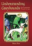 Understanding Greyhounds; Our Companions Through the Ages