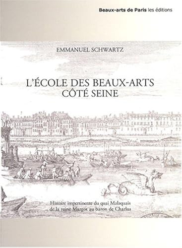 Download L'Ecole des Beaux-Arts côté Seine : Histoire impertinente du quai Malaquais de la reine Margot au baron de Charlus PDF