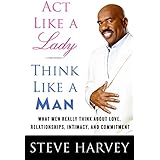 Act Like a Lady, Think Like a Man: What Men Really Think About Love, Relationships, Intimacy, and Commitment