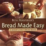 Bread Made Easy: A Baker's First Bread Book by Beth Hensperger
