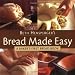 Bread Made Easy: A Baker's First Bread Book by Beth Hensperger