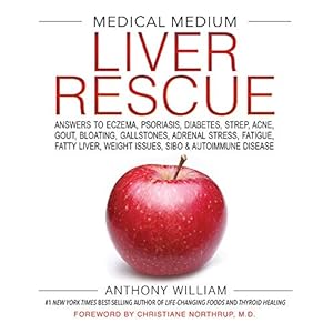 Medical Medium Liver Rescue: Answers to Eczema, Psoriasis, Diabetes, Strep, Acne, Gout, Bloating, Gallstones, Adrenal Stress, Fatigue, Fatty Liver, Weight Issues, SIBO & Autoimmune Disease