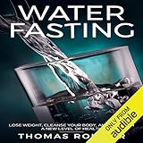 Water Fasting: Lose Weight, Cleanse Your Body, and
