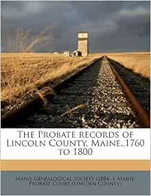 The Probate records of Lincoln County, Maine, .1760 to 1800: Maine
