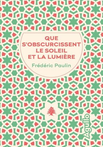 Que s'obscurcissent le soleil et la lumière: [Trilogie libanaise, 3]