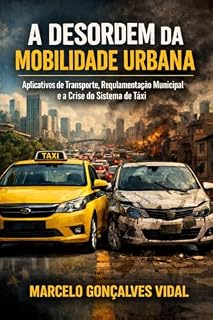 Livro A Desordem da Mobilidade Urbana: Aplicativos de Transporte, Regulamentação Municipal e a Crise do Sistema de Táxi