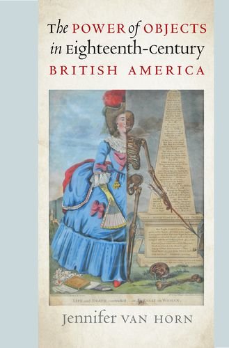Download The Power of Objects in Eighteenth-Century British America (Published by the Omohundro Institute of Early American History and Culture and the University of North Carolina Press) Download The Power of Objects in Eighteenth-Century British America (Published by the Omohundro Institute of Early American History and Culture and the University of North Carolina Press)