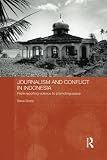 Image de Journalism and Conflict in Indonesia: From Reporting Violence to Promoting Peace (Routledge Contemporary Southeast Asia)