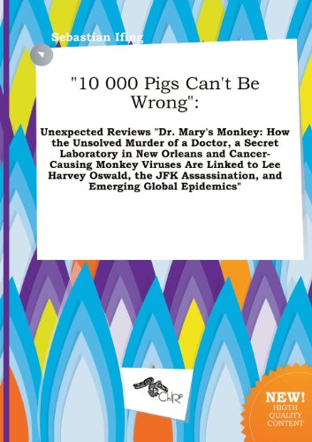 10 000 Pigs Can't Be Wrong: Unexpected Reviews Dr. Mary's Monkey: How the Unsolved Murder of a Doctor, a Secret Laboratory in New Orleans and Can