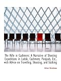 The Rifle in Cashmere: A Narrative of Shooting Expeditions in Ladak, Cashmere, Punjaub, Etc., with A