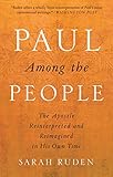 Paul Among the People: The Apostle Reinterpreted and Reimagined in His Own Time by Sarah Ruden