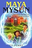 Maya Mysun & The World That Does Not Exist: (A Magical Fantasy Adventure Book) by PM Perry