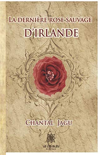 La dernière rose sauvage d'Irlande: Roman historique (French Edition) by Chantal Jagu