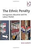 The Ethnic Penalty : Immigration Education and the Labour Market, Hasmath, Reza, 1409402118