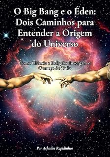 Livro O Big Bang e o Éden: Dois Caminhos para Entender a Origem do Universo: Como Ciência e Religião Enxergam o Começo de Tudo