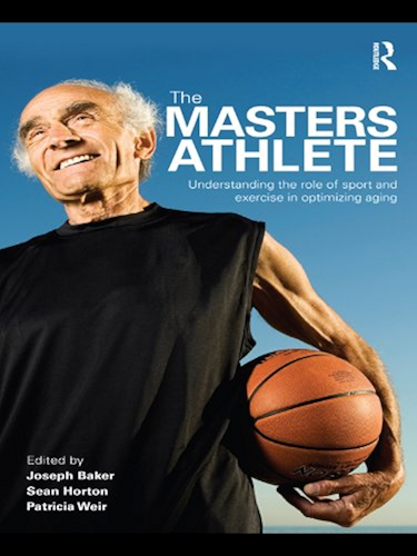 Download The Masters Athlete: Understanding the Role of Sport and Exercise in Optimizing Aging (English Edition) PDF