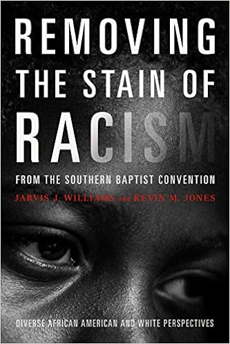 Removing the Stain of Racism from the Southern Baptist Convention: Diverse African American and White Perspectives Removing the Stain of Racism from the Southern Baptist Convention: Diverse African American and White Perspectives
