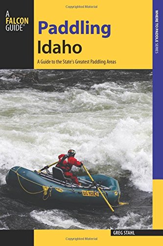 Paddling Idaho: A Guide to the State's Best Paddling Routes (Paddling Series)