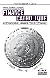 Finance catholique: Au fondement de la finance éthique et solidaire (Gestion en liberté) (French Edition) by