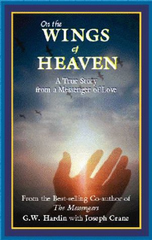 On the Wings of Heaven: A True Story from a Messenger of Love by G. W. Hardin