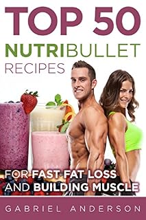 Livro The Top 50 NutriBullet Recipes For Fast Fat Loss and Building Muscle: Get the most from your NutriBullet and Lose Fat Fast while Building even more Muscle