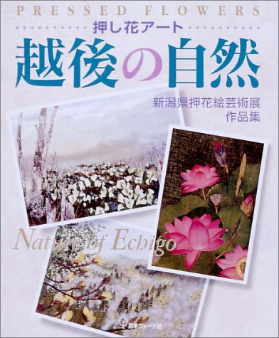 押し花アート 越後の自然 新潟県押花絵芸術展作品集 Amazon Com Books